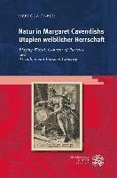 bokomslag Natur in Margaret Cavendishs Utopien Weiblicher Herrschaft: 'Blazing World', 'Convent of Pleasure' Und 'Assaulted and Pursued Chastity'