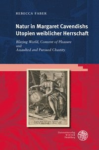 bokomslag Natur in Margaret Cavendishs Utopien Weiblicher Herrschaft: 'Blazing World', 'Convent of Pleasure' Und 'Assaulted and Pursued Chastity'