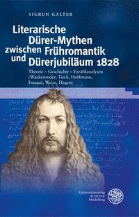 bokomslag Literarische Durer-Mythen Zwischen Fruhromantik Und Durerjubilaum 1828: Theorie - Geschichte - Erzahlanalysen (Wackenroder, Tieck, Hoffmann, Fouque, W