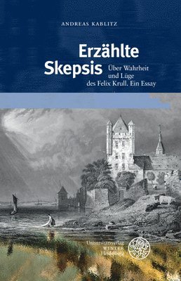 Andreas Kablitz - Erzahlte Skepsis: Uber Wahrheit Und Luge Des Felix Krull. Ein Essay, Inbunden