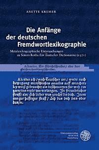 Anette Kremer - Die Anfange Der Deutschen Fremdwortlexikographie: Metalexikographische Untersuchungen Zu Simon Roths 'Ein Teutscher Dictionarius' (1571), Inbunden