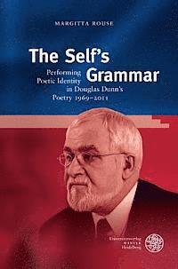 Margitta Rouse - The Self's Grammar: Performing Poetic Identity in Douglas Dunn's Poetry 1969-2011, Inbunden