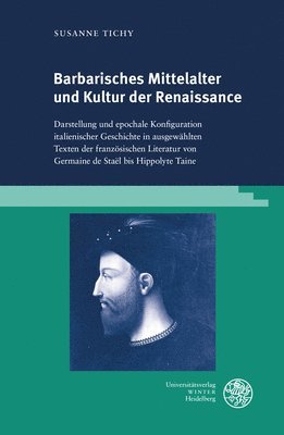 Susanne Tichy - Barbarisches Mittelalter Und Kultur Der Renaissance: Darstellung Und Epochale Konfiguration Italienischer Geschichte in Ausgewahlten Texten Der Franzo, Inbunden