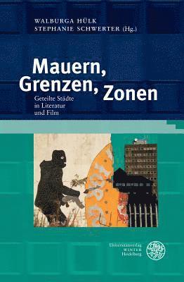 Walburga Hulk, Stephanie Schwerter - Mauern, Grenzen, Zonen: Geteilte Stadte in Literatur Und Film, Inbunden