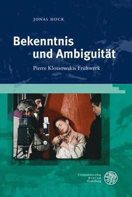 Jonas Hock - Bekenntnis Und Ambiguitat: Pierre Klossowskis Fruhwerk, Inbunden