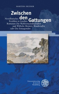 Martina Bezner - Zwischen Den Gattungen: Novellistisches Erzahlen in Goethes Romanen 'Die Wahlverwandschaften' Und 'Wilhelm Meisters Wanderjahre Oder Die Entsagenden', Inbunden
