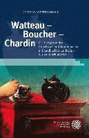 bokomslag Watteau - Boucher - Chardin: Die Rezeption Der Franzosischen Rokokomalerei in Handbuchern Zu Beginn Des 19. Jahrhunderts