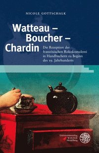 bokomslag Watteau - Boucher - Chardin: Die Rezeption Der Franzosischen Rokokomalerei in Handbuchern Zu Beginn Des 19. Jahrhunderts