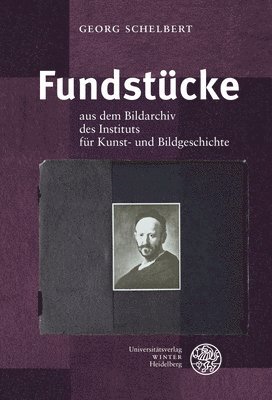 Georg Schelbert - Fundstucke: Aus Dem Bildarchiv Des Instituts Fur Kunst- Und Bildgeschichte Der Humboldt-Universitat Zu Berlin, Inbunden