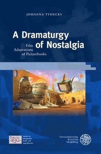 bokomslag A Dramaturgy of Nostalgia: Film Adaptations of Picturebooks