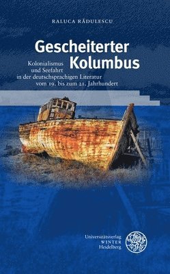 Raluca Radulescu - Gescheiteter Kolumbus: Kolonialismus Und Seefahrt in Der Deutschsprachigen Literatur Vom 19. Bis Zum 21. Jahrhundert, Inbunden