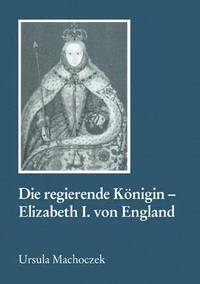 bokomslag Die regierende Knigin - Elisabeth I. von England