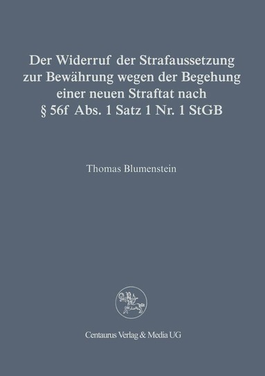 Thomas Blumenstein - Der Widerruf der Strafaussetzung zur Bewährung wegen der Begehung einer neuen Straftat nach § 56 f Abs. 1 Satz 1 Nr. 1 StGB, Häftad