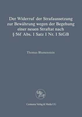 bokomslag Der Widerruf der Strafaussetzung zur Bewährung wegen der Begehung einer neuen Straftat nach § 56 f Abs. 1 Satz 1 Nr. 1 StGB
