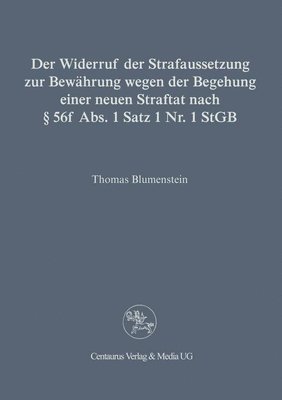 bokomslag Der Widerruf der Strafaussetzung zur Bewhrung wegen der Begehung einer neuen Straftat nach  56 f Abs. 1 Satz 1 Nr. 1 StGB