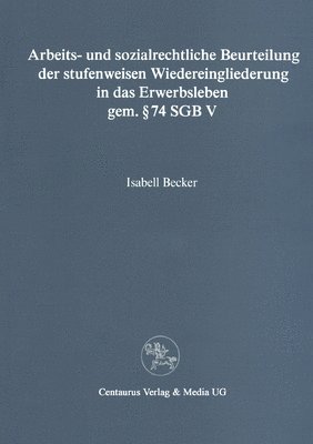 bokomslag Arbeits- und sozialrechtliche Beurteilung der stufenweisen Wiedereingliederung in das Erwerbsleben gem.  74 SGBV