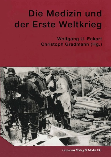 Wolfgang U. Eckart, Christoph Gradmann - Die Medizin und der Erste Weltkrieg, Häftad