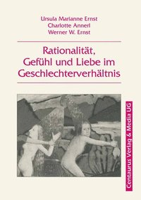 bokomslag Rationalitat, Gefuhl Und Liebe Im Geschlechterverhaltnis: Ursula Marianne Ernst, Charlotte Annerl, Werner W. Ernst, (Hrsg.)