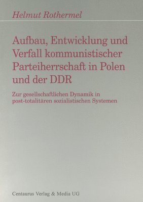 bokomslag Aufbau, Entwicklung und Zerfall kommunistischer Parteiherrschaft in Polen und der DDR