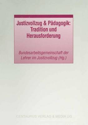 Justizvollzug & Pdagogik: Tradition und Herausforderung 1