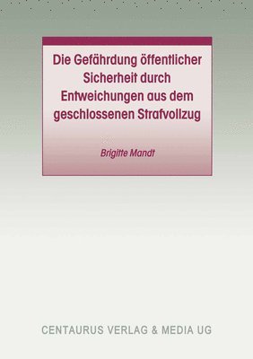 bokomslag Die Gefährdung öffentlicher Sicherheit durch Entweichungen aus dem geschlossenen Strafvollzug