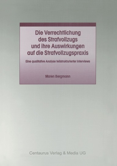 Maren Bergmann - Die Verrechtlichung des Strafvollzugs und ihre Auswirkungen auf die Strafvollzugspraxis, Häftad