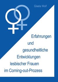 bokomslag Erfahrungen und gesundheitliche Enwicklungen lesbischer Frauen im Coming-out-Prozess