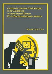 bokomslag Analyse der neueren Entwicklung in der Ausbildung von Technischen Lehrern fr die Berufsausbildung in Vietnam