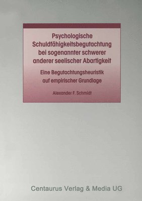 Alexander F. Schmidt - Psychologische Schuldfähigkeitsbegutachtung bei sogenannter schwerer anderer seelischer Abartigkeit, Häftad