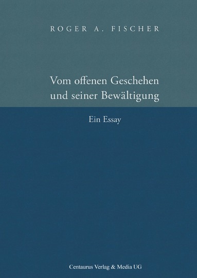 Roger A. Fischer - Vom offenen Geschehen und seiner Bewältigung, Häftad