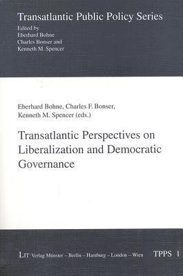 Eberhard Bohne, Charles F. Bonser, Ken Spence - Transatlantic Perspectives on Liberalization and Democratic Governance, Häftad