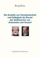 Bing Zhou - Die Dualität von Verschiedenheit und Selbigkeit als Wurzel der Zeittheorien von Aristoteles und Husserl, Inbunden