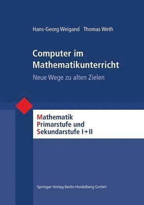 Hans-Georg Weigand, Thomas Weth, Hans-Georg Weigand, Thomas Weth - Computer Im Mathematikunterricht: Neue Wege Zu Alten Zielen, Häftad