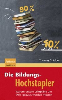 bokomslag Die Bildungs-Hochstapler: Warum Unsere Lehrpläne Um 90% Gekürzt Werden Müssen