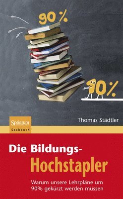 bokomslag Die Bildungs-Hochstapler: Warum Unsere Lehrpläne Um 90% Gekürzt Werden Müssen