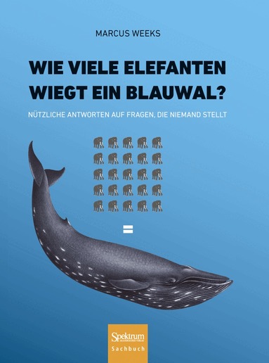 Marcus Weeks - Wie viele Elefanten wiegt ein Blauwal?, Inbunden