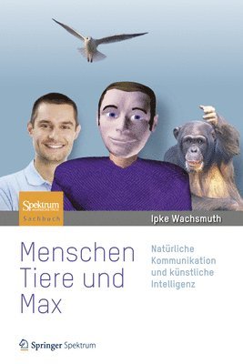 Ipke Wachsmuth - Menschen, Tiere Und Max: Natürliche Kommunikation Und Künstliche Intelligenz, Inbunden