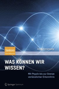 bokomslag Was Können Wir Wissen?: Mit Physik Bis Zur Grenze Verlässlicher Erkenntnis