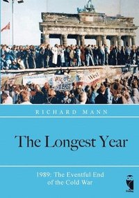 bokomslag The Longest Year: 1989: The Eventful End of the Cold War