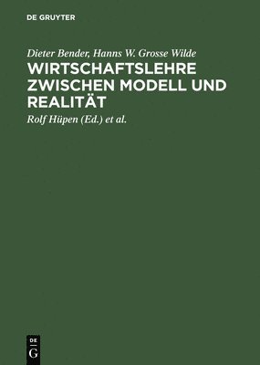 Hans J Barth, Dieter Bender, Hanns W Grosse Wilde, Rolf Hüpen, Thomas Werbeck - Wirtschaftslehre zwischen Modell und Realität, Inbunden
