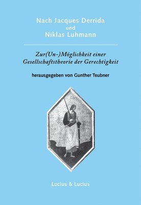 Gunther Teubner - Nach Jacques Derrida Und Niklas Luhmann: Zur (Un-)Möglichkeit Einer Gesellschaftstheorie Der Gerechtigkeit, Inbunden