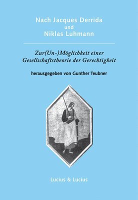 Nach Jacques Derrida Und Niklas Luhmann: Zur (Un-)Mglichkeit Einer Gesellschaftstheorie Der Gerechtigkeit 1