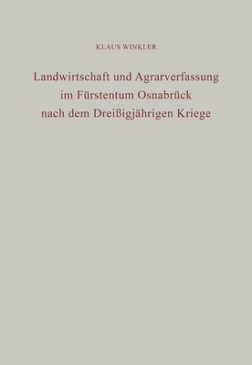 Klaus Winkler - Landwirtschaft Und Agrarverfassung Im Fürstentum Osnabrück Nach Dem Dreißigjährigen Kriege, Inbunden
