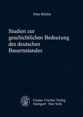 Peter Blickle - Studien Zur Geschichtlichen Bedeutung Des Deutschen Bauernstandes, Inbunden