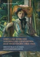 bokomslag Leben Und Werk Der Malerin Und Graphikerin Julie Wolfthorn (1864-1944): Rekonstruktion Eines Kunstlerinnenlebens