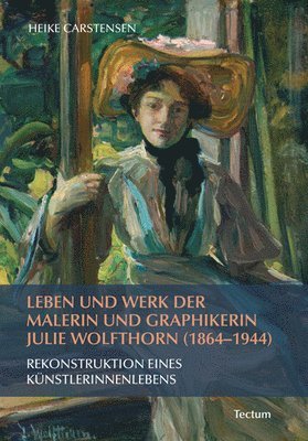 bokomslag Leben und Werk der Malerin und Graphikerin Julie Wolfthorn (1864 - 1944)