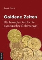 bokomslag Goldene Zeiten: Die Bewegte Geschichte Europaischer Goldmunzen