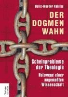 bokomslag Der Dogmenwahn: Scheinprobleme Der Theologie. Holzwege Einer Angemassten Wissenschaft