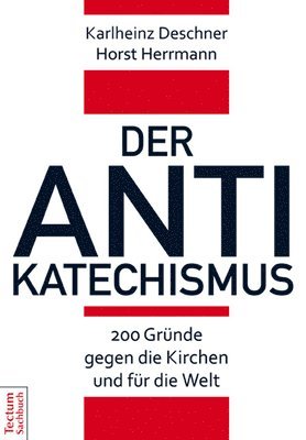 Karlheinz Deschner, Horst Herrmann - Der Antikatechismus: 200 Grunde Gegen Die Kirchen Und Fur Die Welt, Häftad
