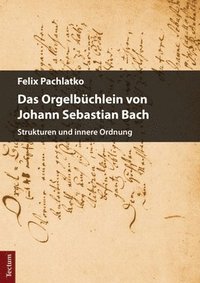 bokomslag Das Orgelbuchlein Von Johann Sebastian Bach: Strukturen Und Innere Ordnung